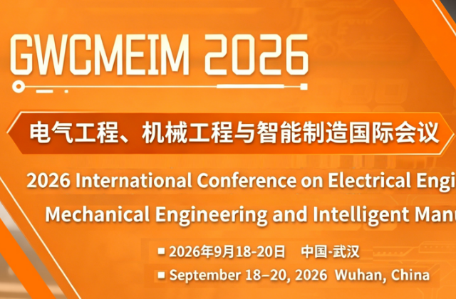 2026 International Conference on Electrical Engineering, Mechanical Engineering and Intelligent Manufacturing (GWCMEIM 2026)